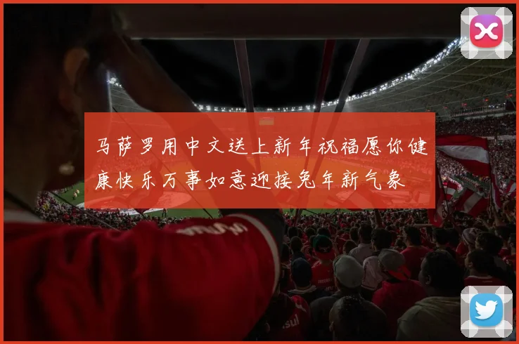 马萨罗用中文送上新年祝福愿你健康快乐万事如意迎接兔年新气象