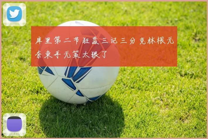 库里第二节狂轰三记三分克林根无奈束手无策太狠了